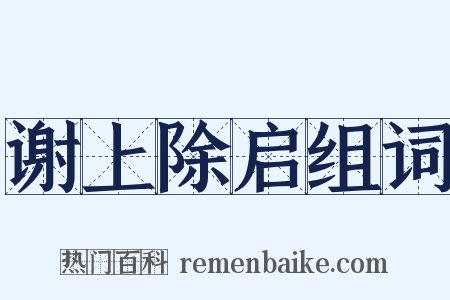 谢上除启组词是什么意思的图片